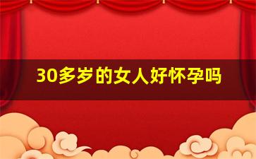 30多岁的女人好怀孕吗