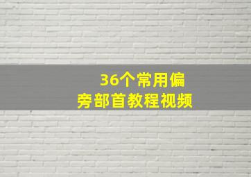 36个常用偏旁部首教程视频