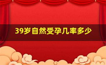 39岁自然受孕几率多少