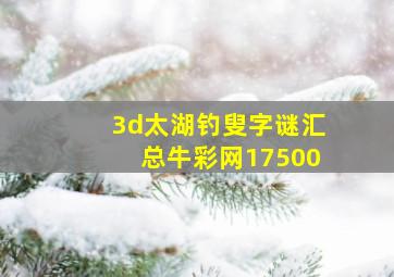 3d太湖钓叟字谜汇总牛彩网17500