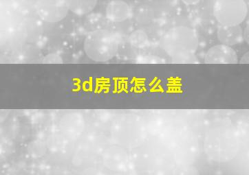 3d房顶怎么盖