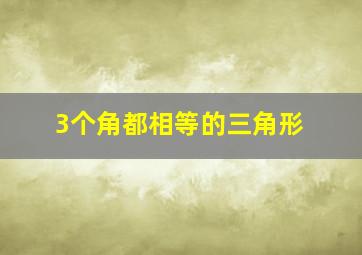 3个角都相等的三角形