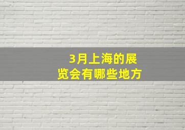 3月上海的展览会有哪些地方