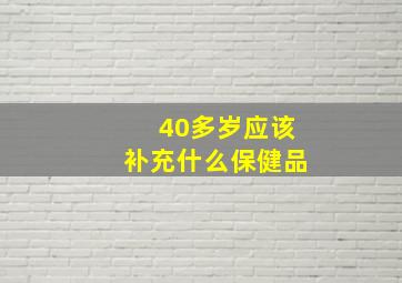 40多岁应该补充什么保健品