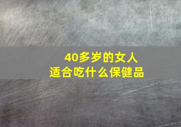 40多岁的女人适合吃什么保健品