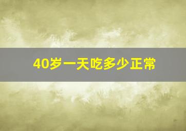 40岁一天吃多少正常