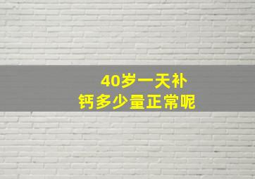 40岁一天补钙多少量正常呢