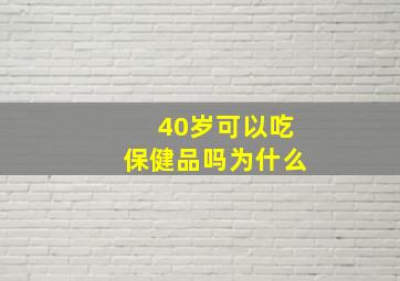 40岁可以吃保健品吗为什么