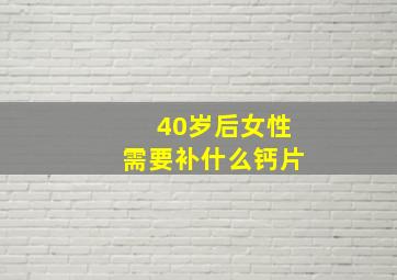 40岁后女性需要补什么钙片