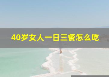 40岁女人一日三餐怎么吃