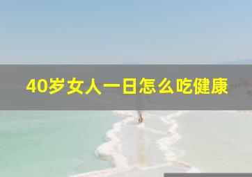 40岁女人一日怎么吃健康