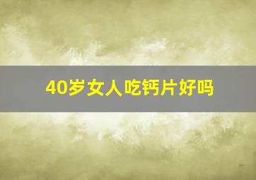 40岁女人吃钙片好吗