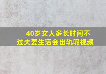 40岁女人多长时间不过夫妻生活会出轨呢视频