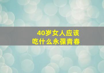 40岁女人应该吃什么永葆青春