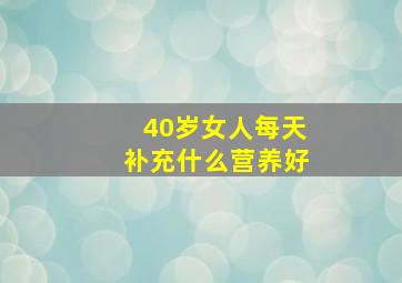 40岁女人每天补充什么营养好