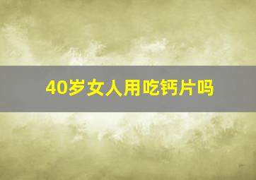 40岁女人用吃钙片吗