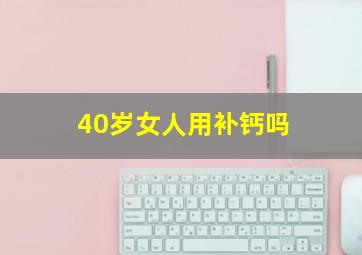 40岁女人用补钙吗