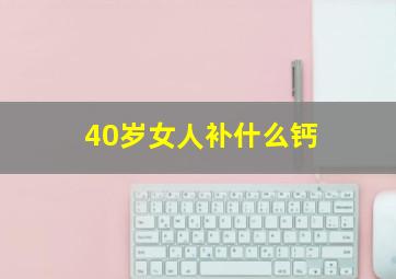 40岁女人补什么钙