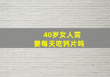 40岁女人需要每天吃钙片吗