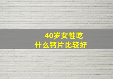 40岁女性吃什么钙片比较好