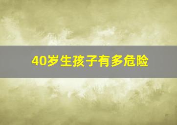 40岁生孩子有多危险