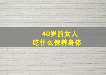 40岁的女人吃什么保养身体