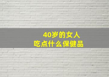 40岁的女人吃点什么保健品