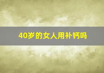 40岁的女人用补钙吗