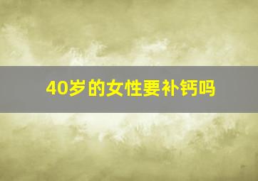 40岁的女性要补钙吗