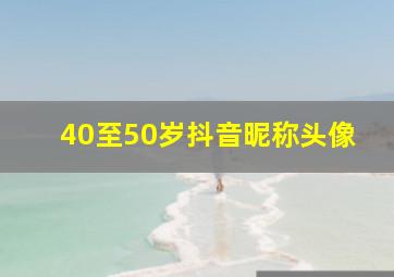 40至50岁抖音昵称头像