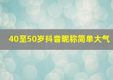 40至50岁抖音昵称简单大气