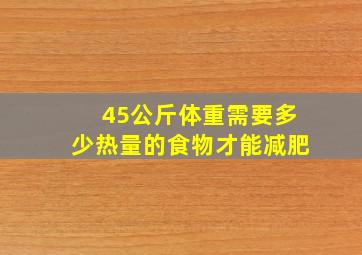 45公斤体重需要多少热量的食物才能减肥