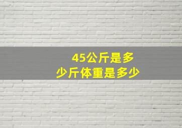 45公斤是多少斤体重是多少