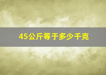 45公斤等于多少千克