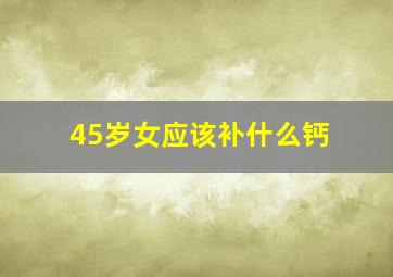 45岁女应该补什么钙