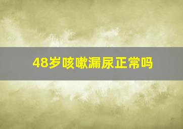 48岁咳嗽漏尿正常吗