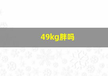 49kg胖吗