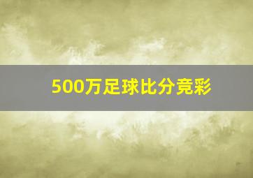 500万足球比分竞彩