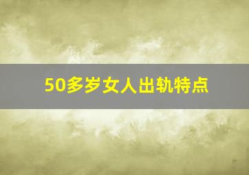 50多岁女人出轨特点