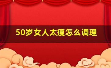 50岁女人太瘦怎么调理