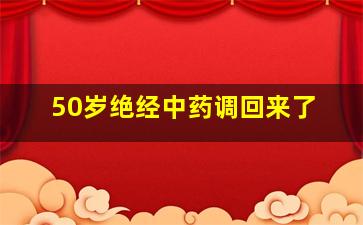 50岁绝经中药调回来了