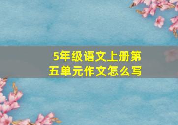 5年级语文上册第五单元作文怎么写