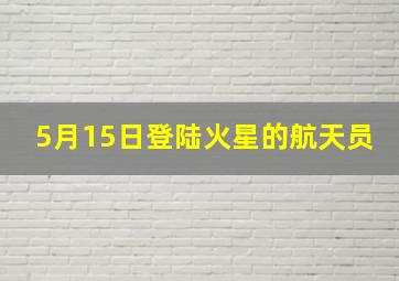 5月15日登陆火星的航天员