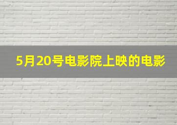 5月20号电影院上映的电影