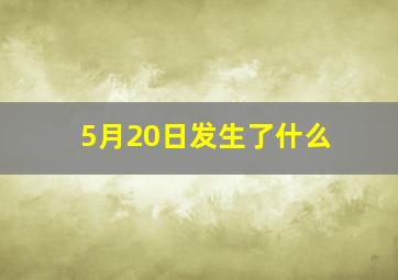 5月20日发生了什么