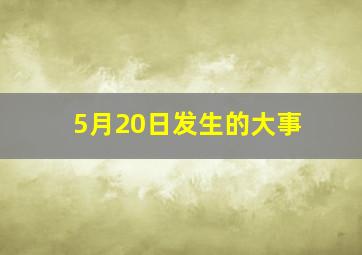 5月20日发生的大事