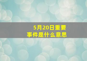 5月20日重要事件是什么意思