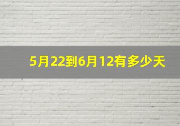 5月22到6月12有多少天