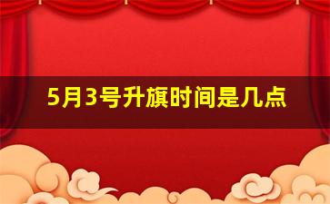 5月3号升旗时间是几点