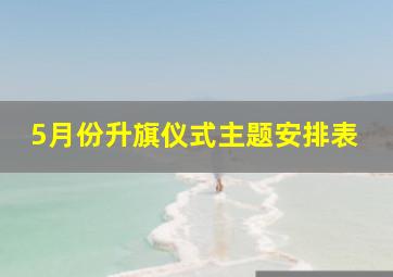 5月份升旗仪式主题安排表